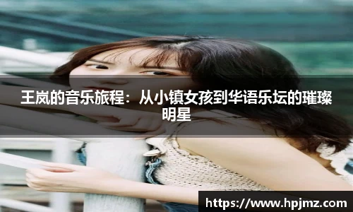 王岚的音乐旅程:从小镇女孩到华语乐坛的璀璨明星